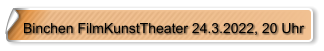 Binchen FilmKunstTheater 24.3.2022, 20 Uhr