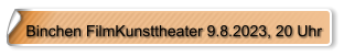 Binchen FilmKunsttheater 9.8.2023, 20 Uhr