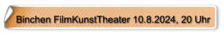 Binchen FilmKunstTheater 10.8.2024, 20 Uhr