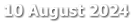 10 August 2024