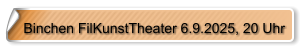Binchen FilKunstTheater 6.9.2025, 20 Uhr