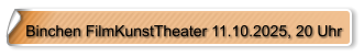 Binchen FilmKunstTheater 11.10.2025, 20 Uhr